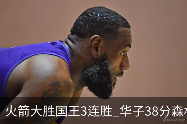 火箭大胜国王3连胜 华子38分森林狼破绿军金身